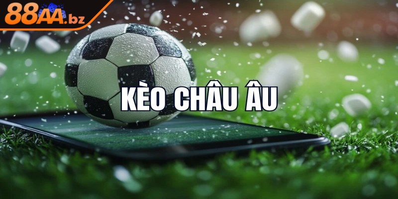 Kèo châu âu được biết là lựa chọn giải trí khá phổ biến